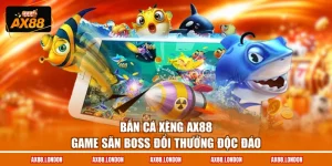 Bắn Cá Xèng AX88 - Game Săn Boss Đổi Thưởng Độc Đáo