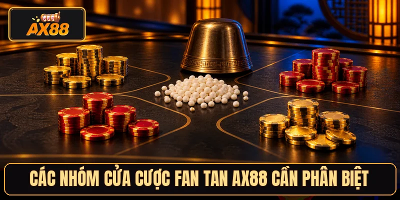 Các nhóm cửa cược Fan Tan AX88 cần phân biệt