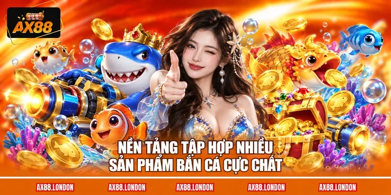 Nền tảng tập hợp nhiều sản phẩm bắn cá cực chất