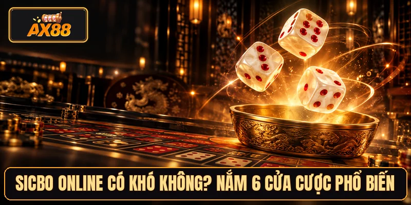 Sicbo Online Có Khó Không? Nắm 6 Cửa Cược Phổ Biến
